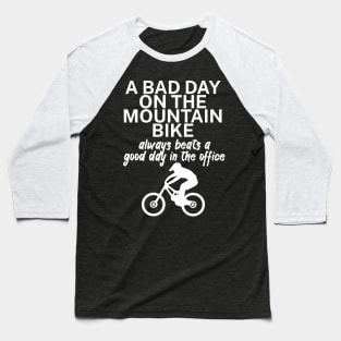 A bad day on the mountain bike always beats a good day in the office Baseball T-Shirt